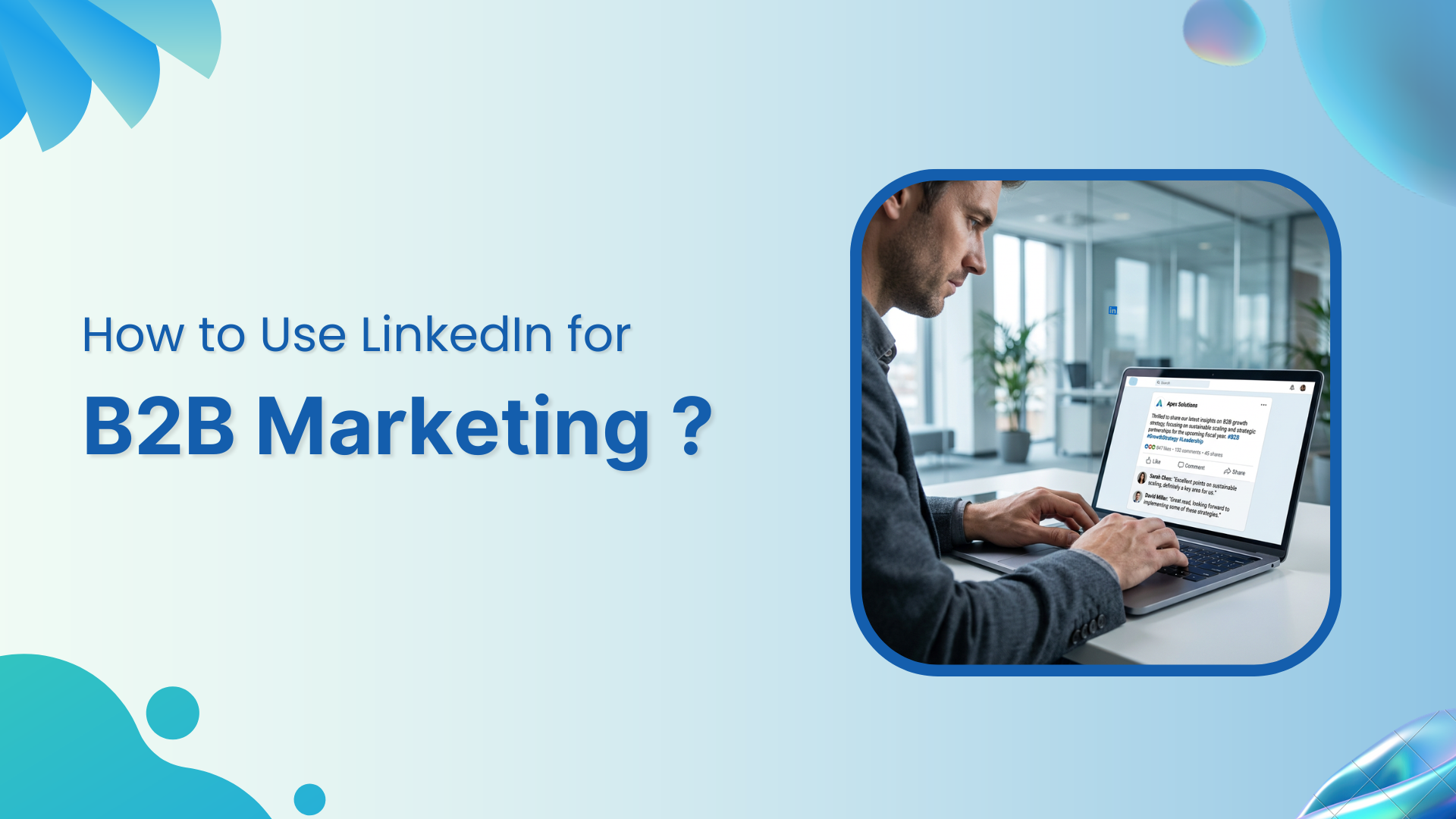How to Use LinkedIn for B2B Marketing: Strategies, Tips, and Best Practices