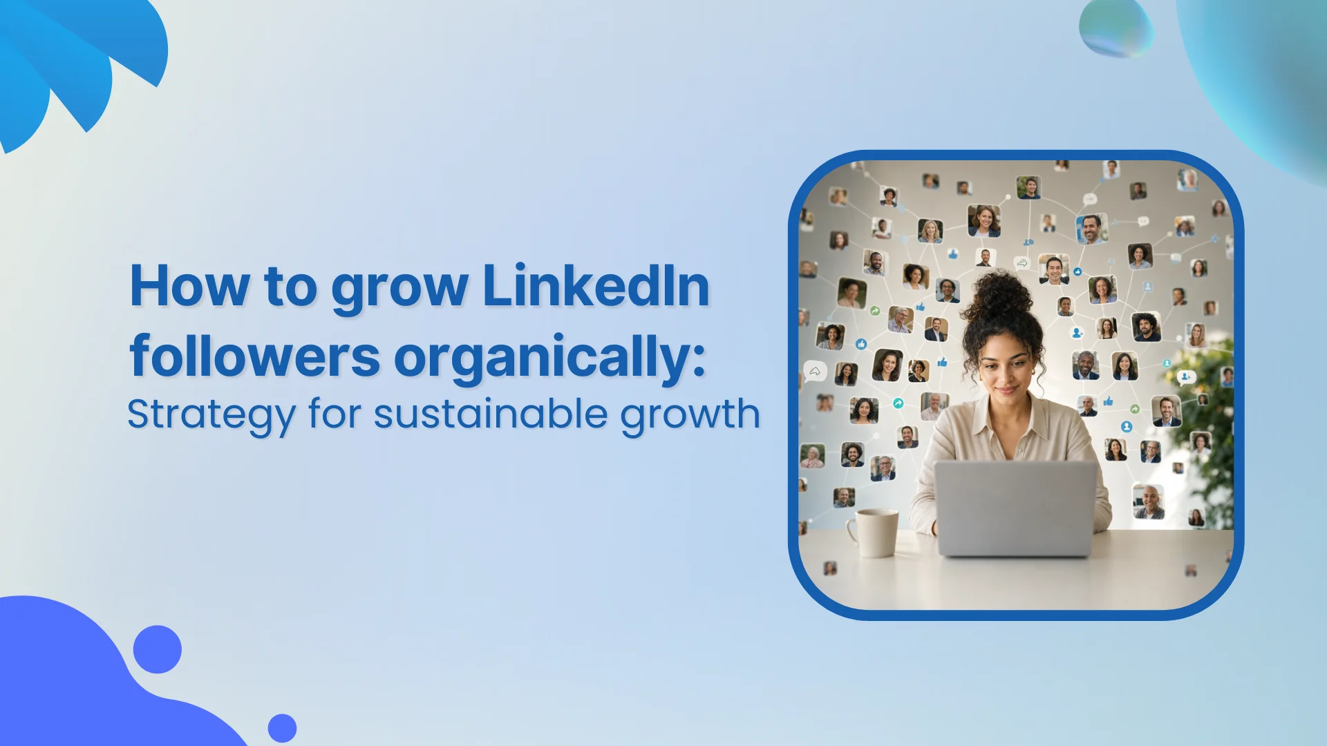 How to grow LinkedIn followers organically: Strategy for sustainable growth