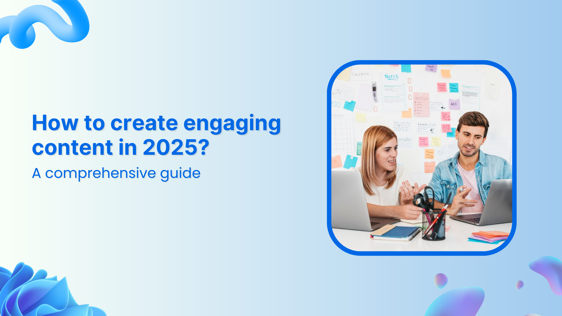 A Comprehensive Guide to Create Engaging Content in 2025