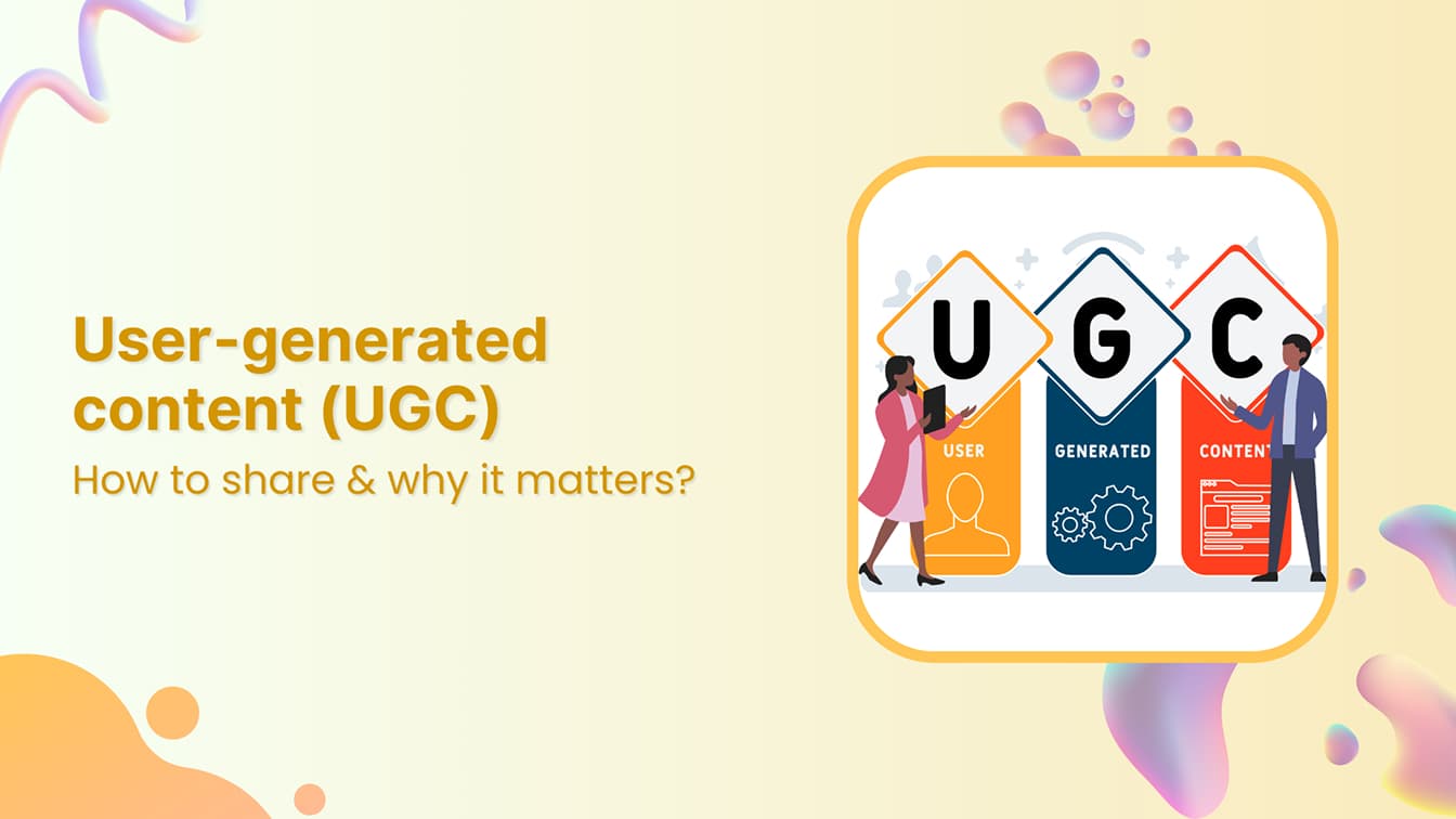 User-generated content (UGC): How to share &amp; why it matters?