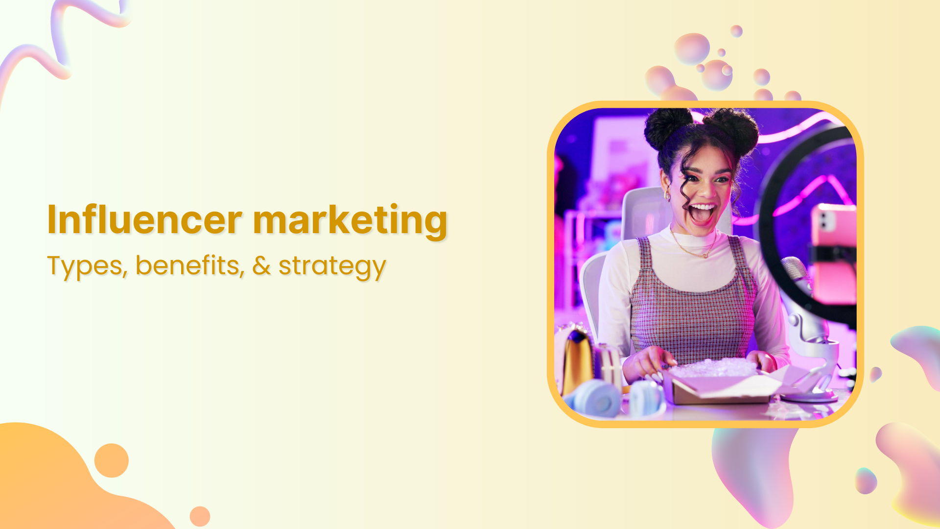 Influencer marketing: Types, benefits, &amp; strategy