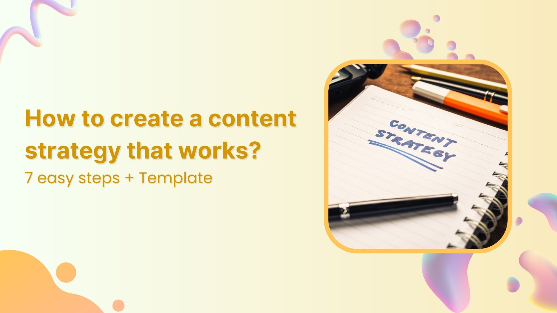 How to create a content strategy that works? 7 easy steps + Template