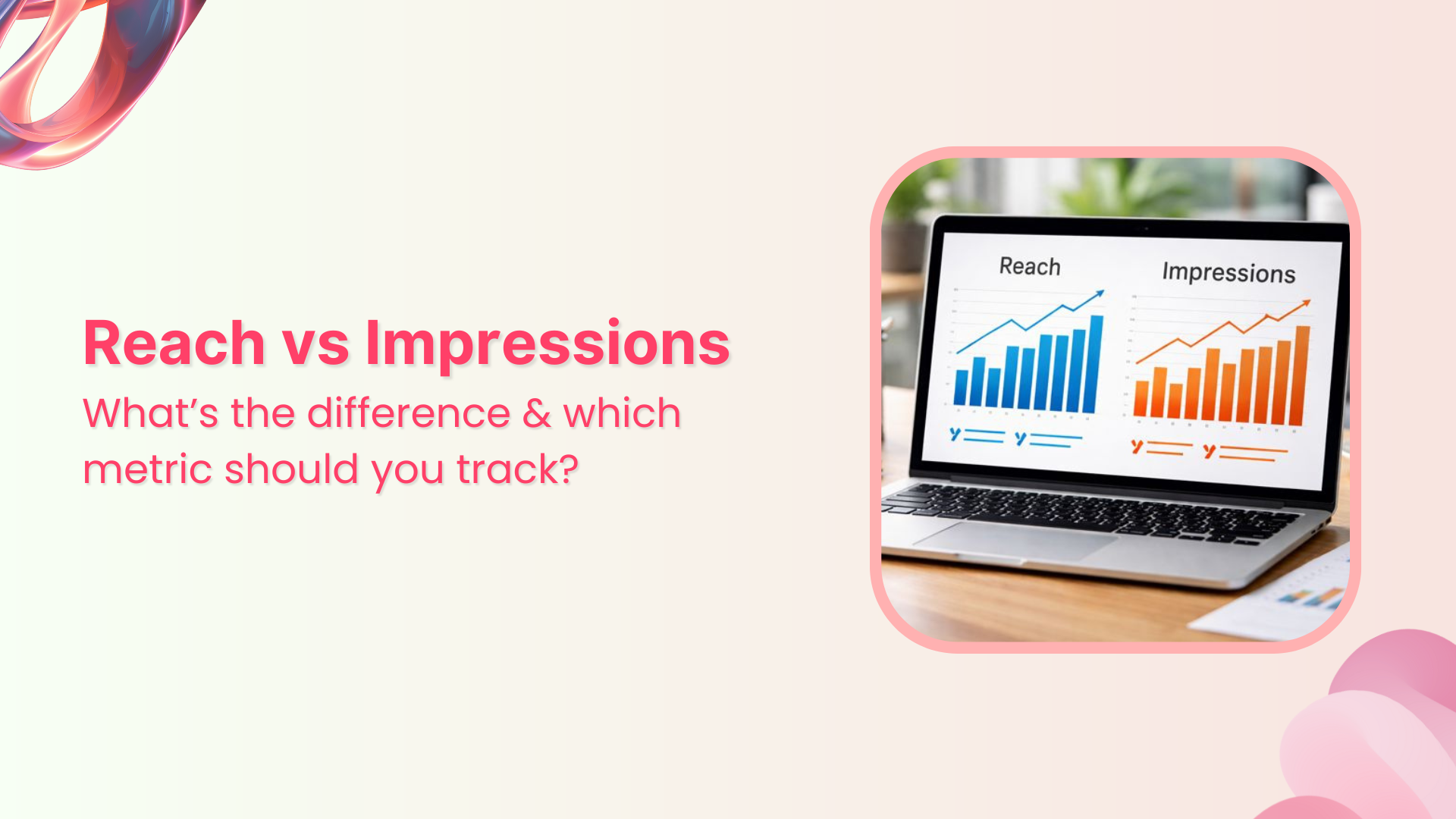 Reach vs impressions: What’s the difference &amp; which metric should you track?
