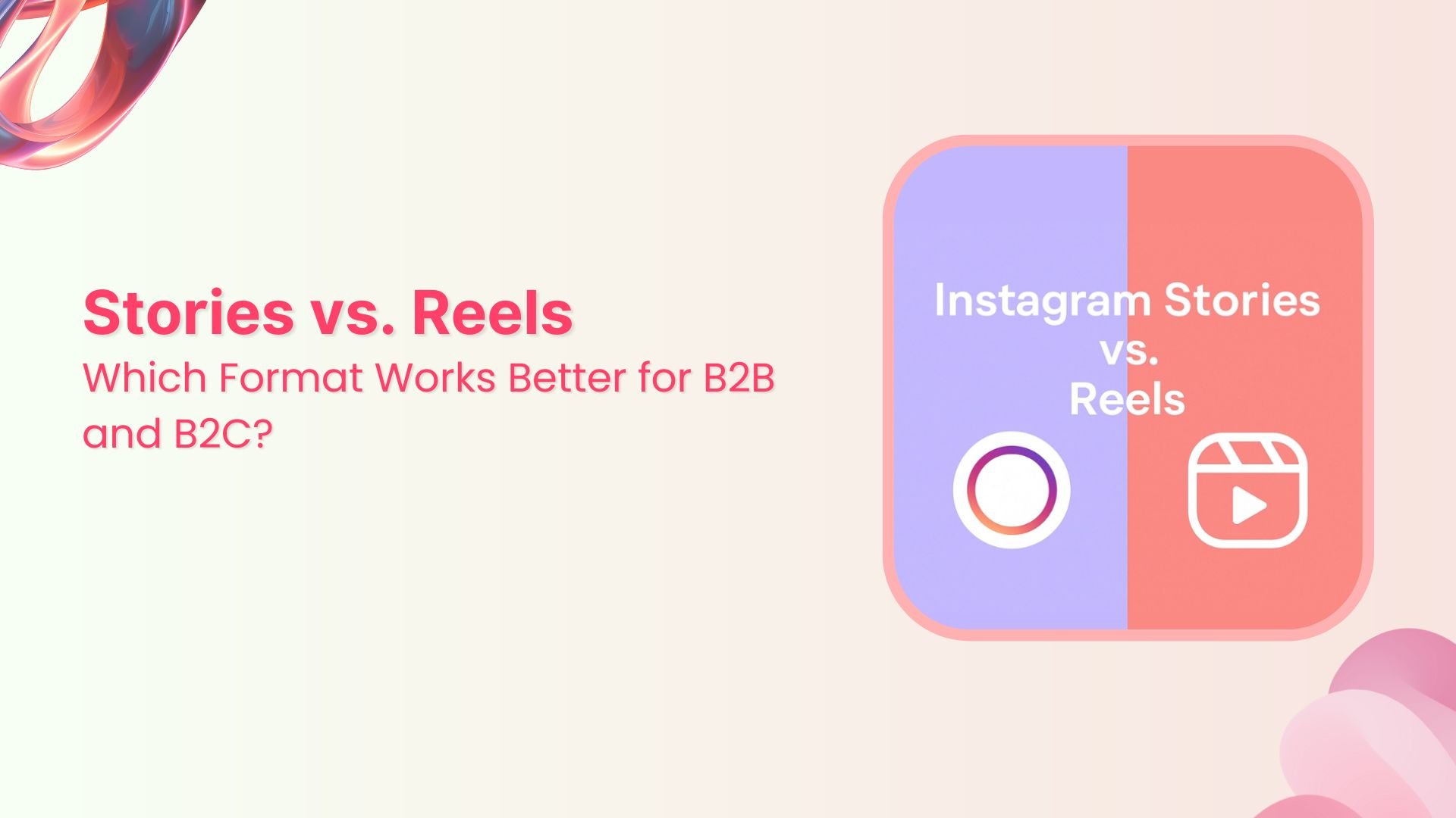 Stories vs. Reels: Which Format Works Better for B2B and B2C?