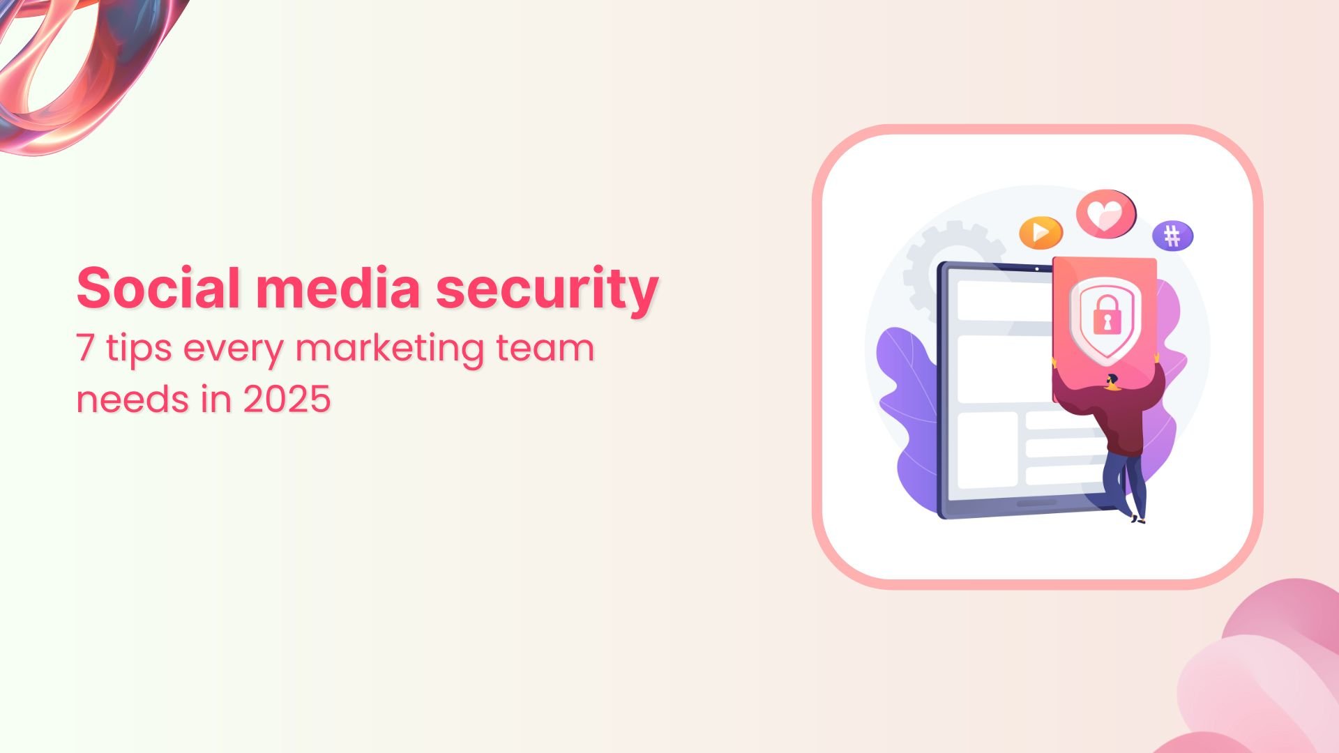 7 Social media security tips every marketing team needs in 2025