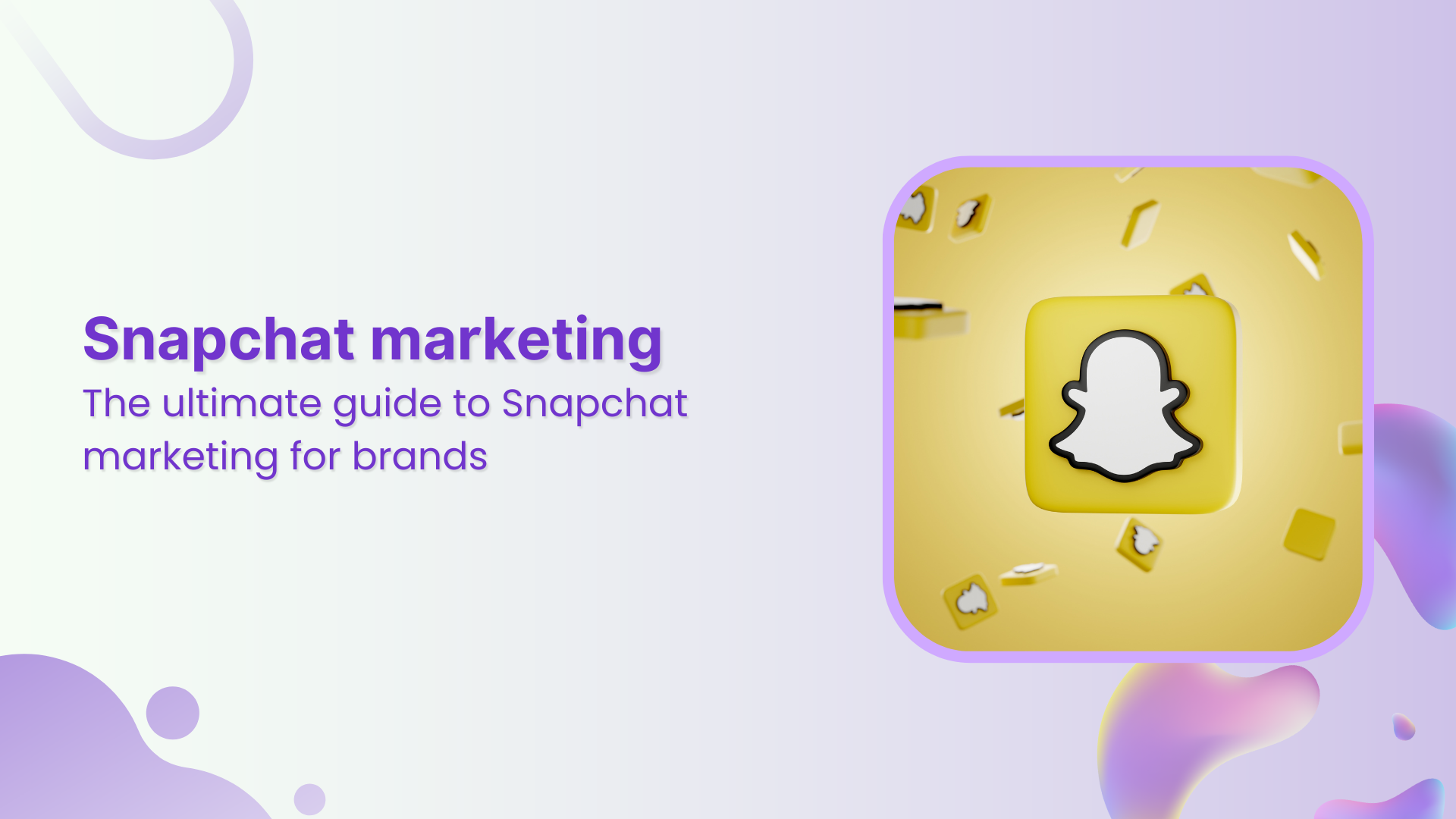The ultimate guide to Snapchat marketing for brands
