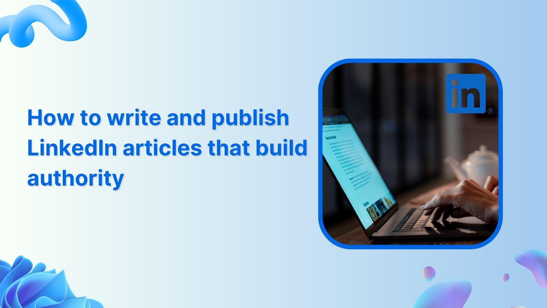How to write and publish LinkedIn articles that build authority