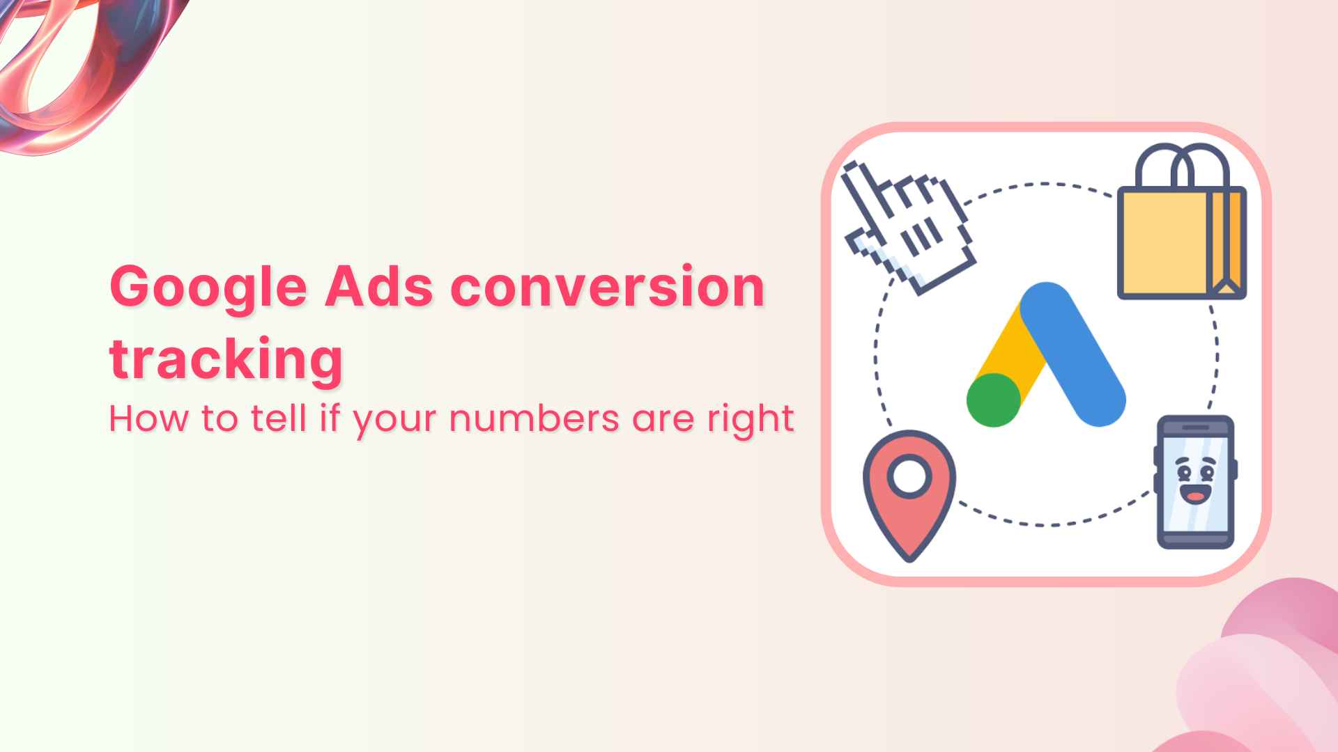Google Ads conversion tracking: Are your numbers right?